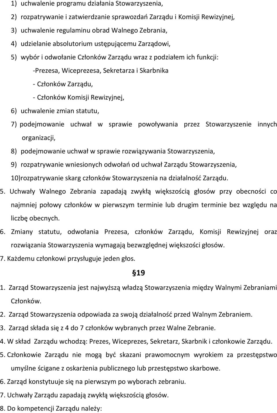 uchwalenie zmian statutu, 7) podejmowanie uchwał w sprawie powoływania przez Stowarzyszenie innych organizacji, 8) podejmowanie uchwał w sprawie rozwiązywania Stowarzyszenia, 9) rozpatrywanie