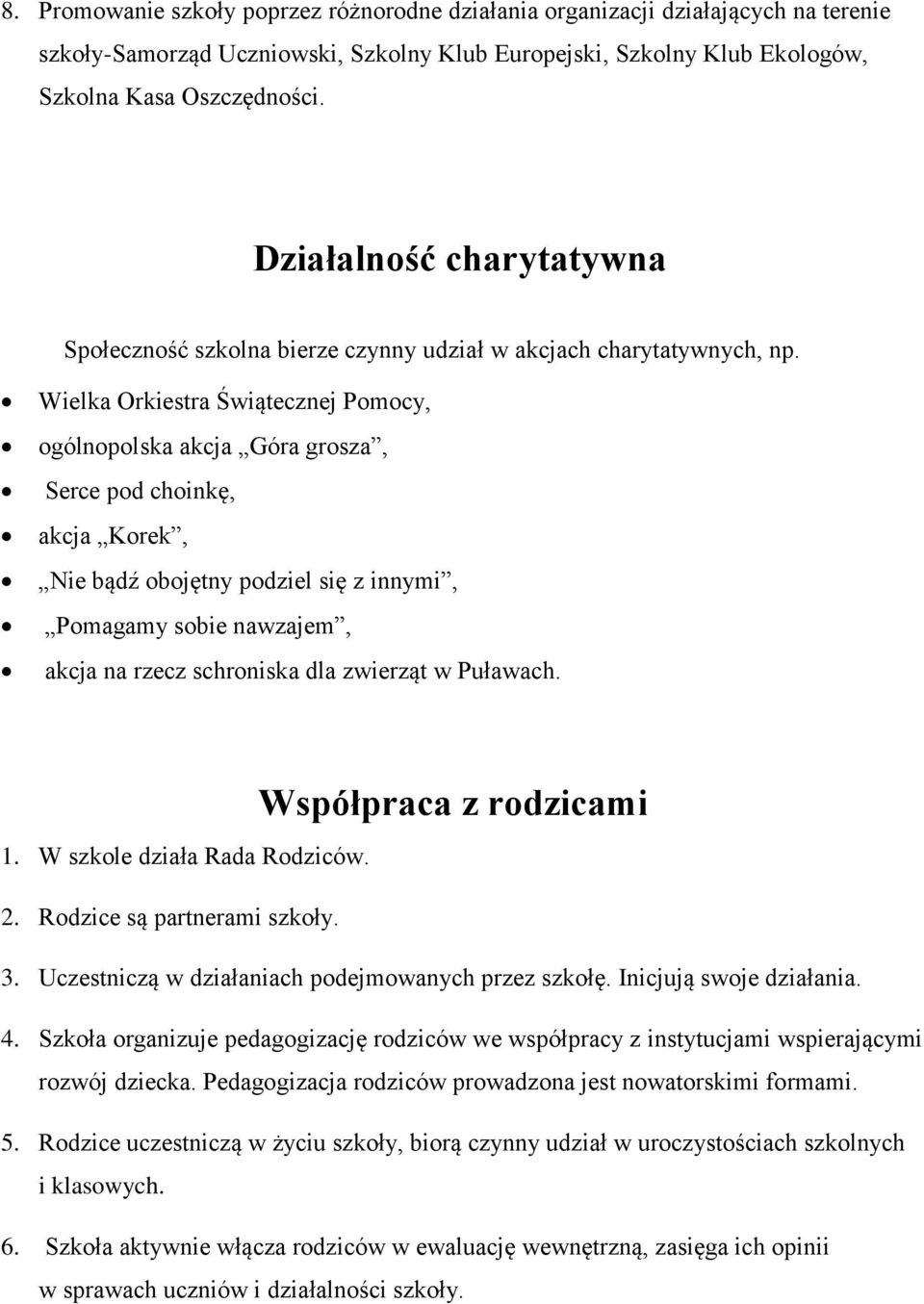 Wielka Orkiestra Świątecznej Pomocy, ogólnopolska akcja Góra grosza, Serce pod choinkę, akcja Korek, Nie bądź obojętny podziel się z innymi, Pomagamy sobie nawzajem, akcja na rzecz schroniska dla