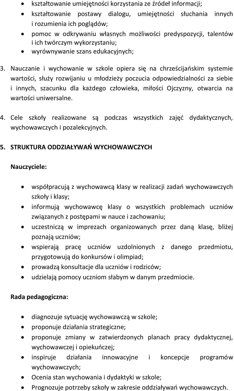 Nauczanie i wychowanie w szkole opiera się na chrześcijańskim systemie wartości, służy rozwijaniu u młodzieży poczucia odpowiedzialności za siebie i innych, szacunku dla każdego człowieka, miłości