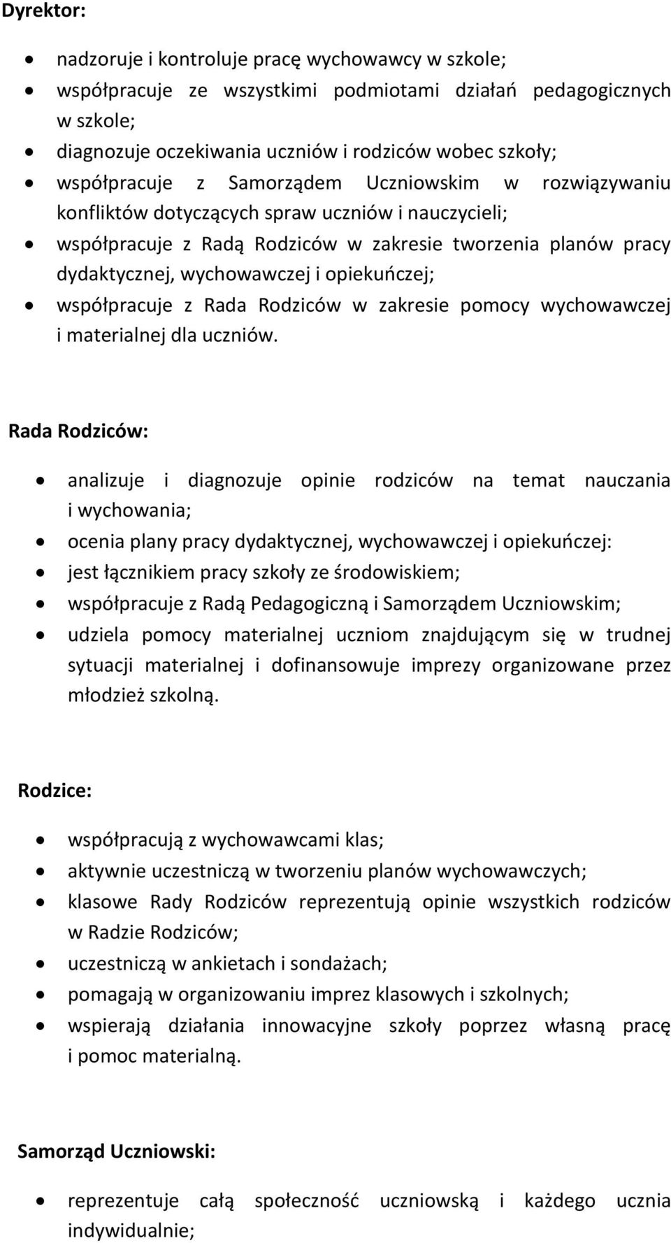 współpracuje z Rada Rodziców w zakresie pomocy wychowawczej i materialnej dla uczniów.