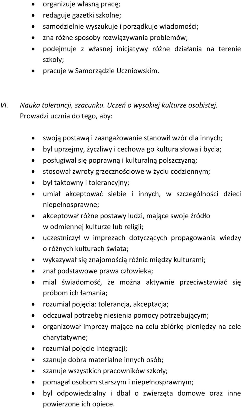 Prowadzi ucznia do tego, aby: swoją postawą i zaangażowanie stanowił wzór dla innych; był uprzejmy, życzliwy i cechowa go kultura słowa i bycia; posługiwał się poprawną i kulturalną polszczyzną;