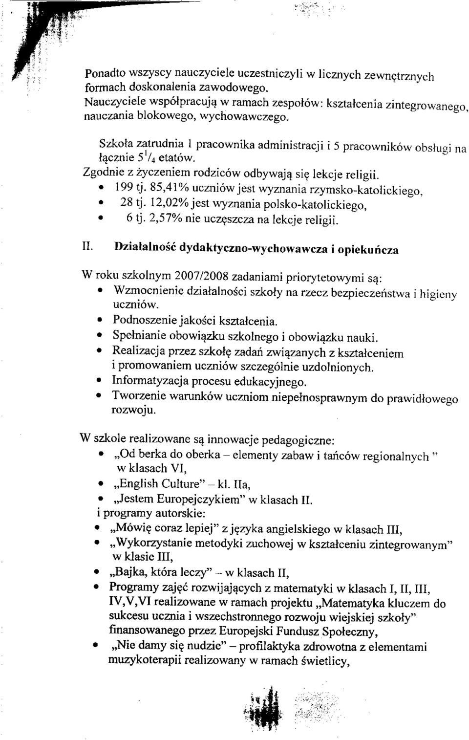 Zgodnie z zyczeniem rodzicow odbywaja^ sie lekcje religii. 199 tj. 85,41% uczniow jest wyznania rzymsko-katolickiego, 28 tj. 12,02% jest wyznania polsko-katolickiego, 6 tj.