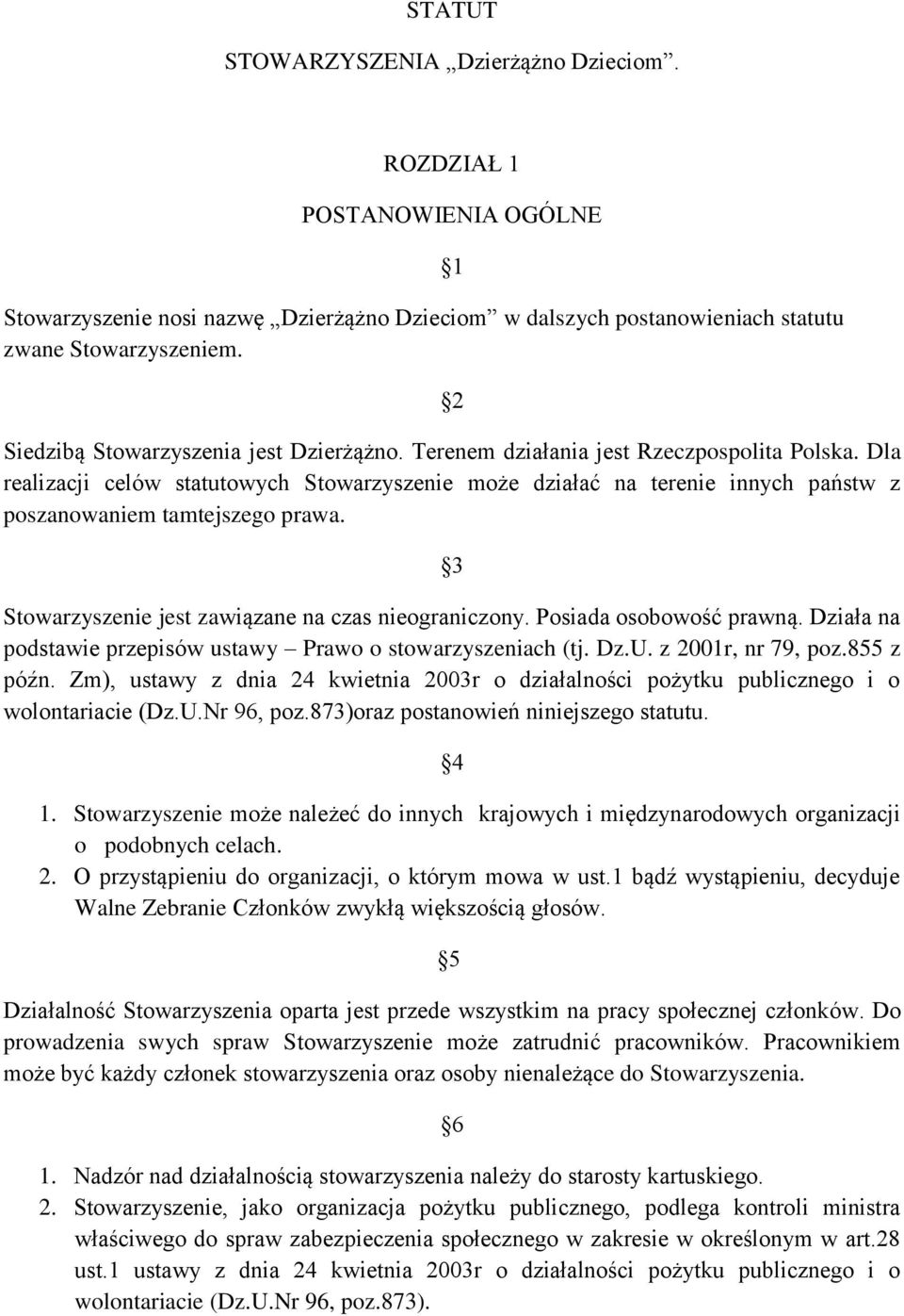 Dla realizacji celów statutowych Stowarzyszenie może działać na terenie innych państw z poszanowaniem tamtejszego prawa. 3 Stowarzyszenie jest zawiązane na czas nieograniczony.