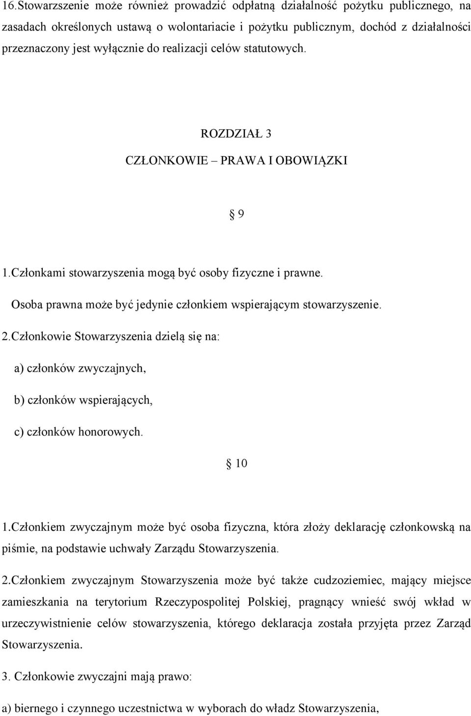 Osoba prawna może być jedynie członkiem wspierającym stowarzyszenie. 2.Członkowie Stowarzyszenia dzielą się na: a) członków zwyczajnych, b) członków wspierających, c) członków honorowych. 10 1.