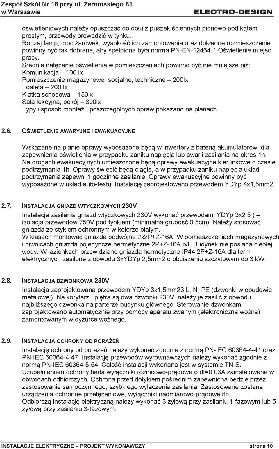Średnie natężenie oświetlenia w pomieszczeniach powinno być nie mniejsze niż: Komunikacja 100 lx Pomieszczenie magazynowe, socjalne, techniczne 200lx Toaleta 200 lx Klatka schodowa 150lx Sala