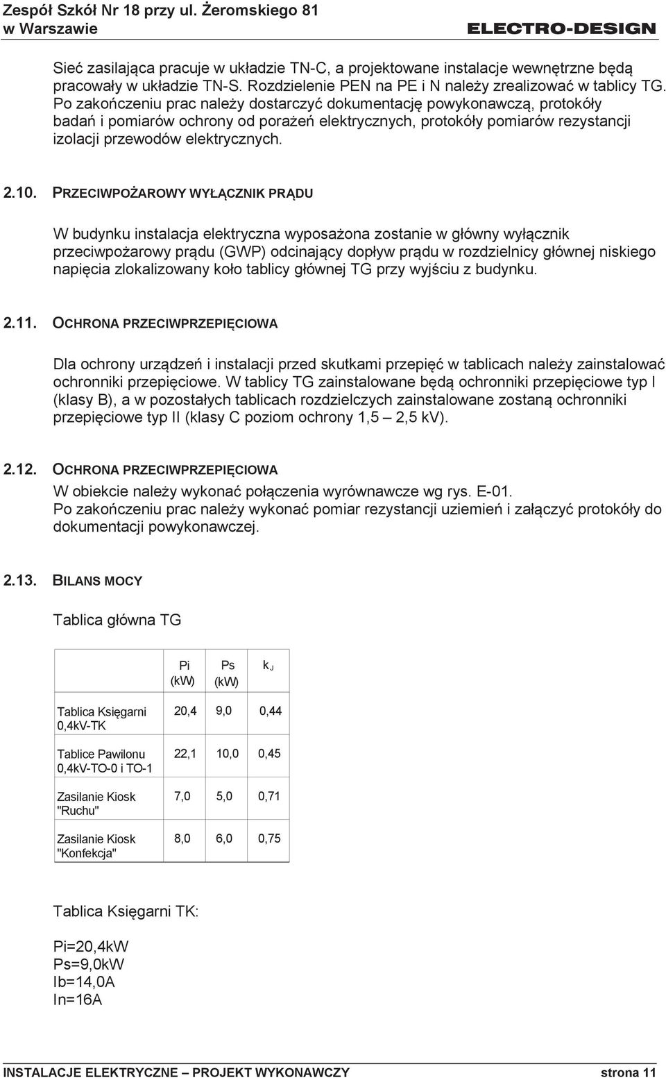 PRZECIWPOŻAROWY WYŁĄCZNIK PRĄDU W budynku instalacja elektryczna wyposażona zostanie w główny wyłącznik przeciwpożarowy prądu (GWP) odcinający dopływ prądu w rozdzielnicy głównej niskiego napięcia