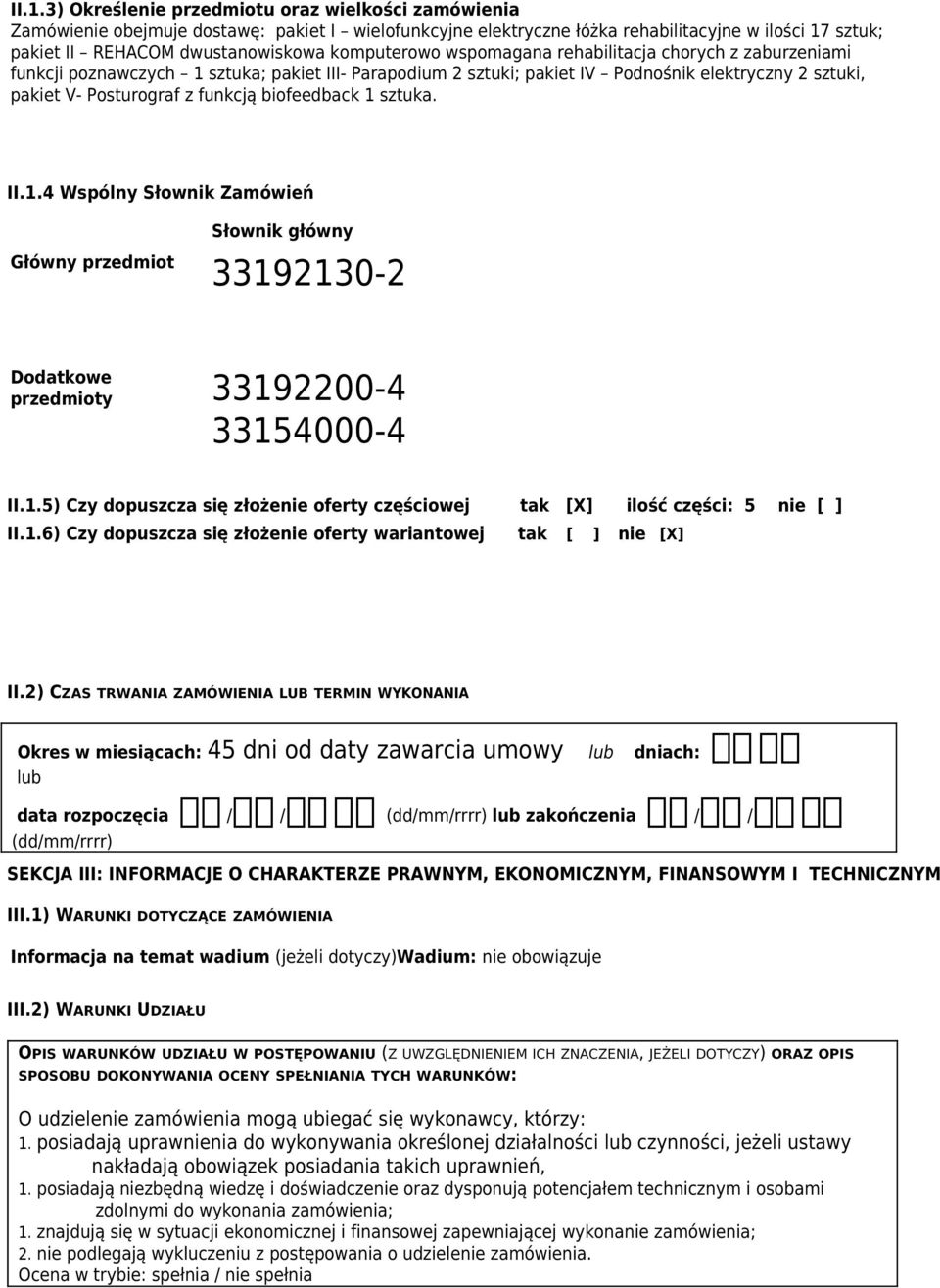 biofeedback 1 sztuka. II.1.4 Wspólny Słownik Zamówień Słownik główny 33192130-2 33192200-4 33154000-4 II.1.5) Czy dopuszcza się złożenie oferty częściowej tak ilość części: 5 nie [ ] II.1.6) Czy dopuszcza się złożenie oferty wariantowej tak [ ] nie II.