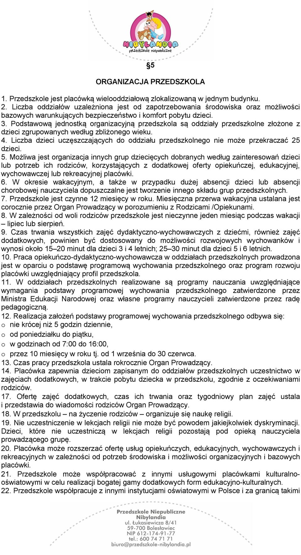 Podstawową jednostką organizacyjną przedszkola są oddziały przedszkolne złożone z dzieci zgrupowanych według zbliżonego wieku. 4.