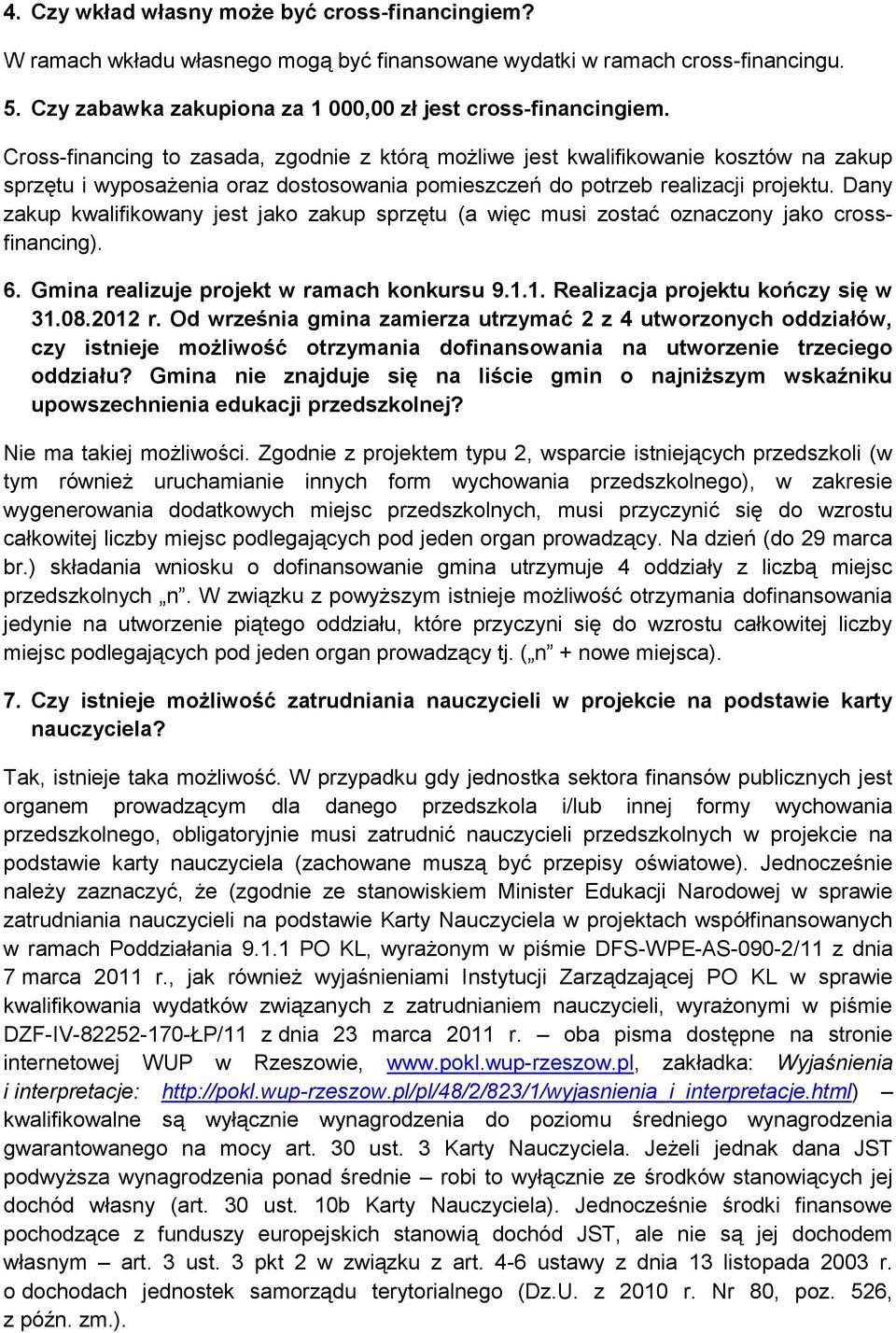 Dany zakup kwalifikowany jest jako zakup sprzętu (a więc musi zostać oznaczony jako crossfinancing). 6. Gmina realizuje projekt w ramach konkursu 9.1.1. Realizacja projektu kończy się w 31.08.2012 r.