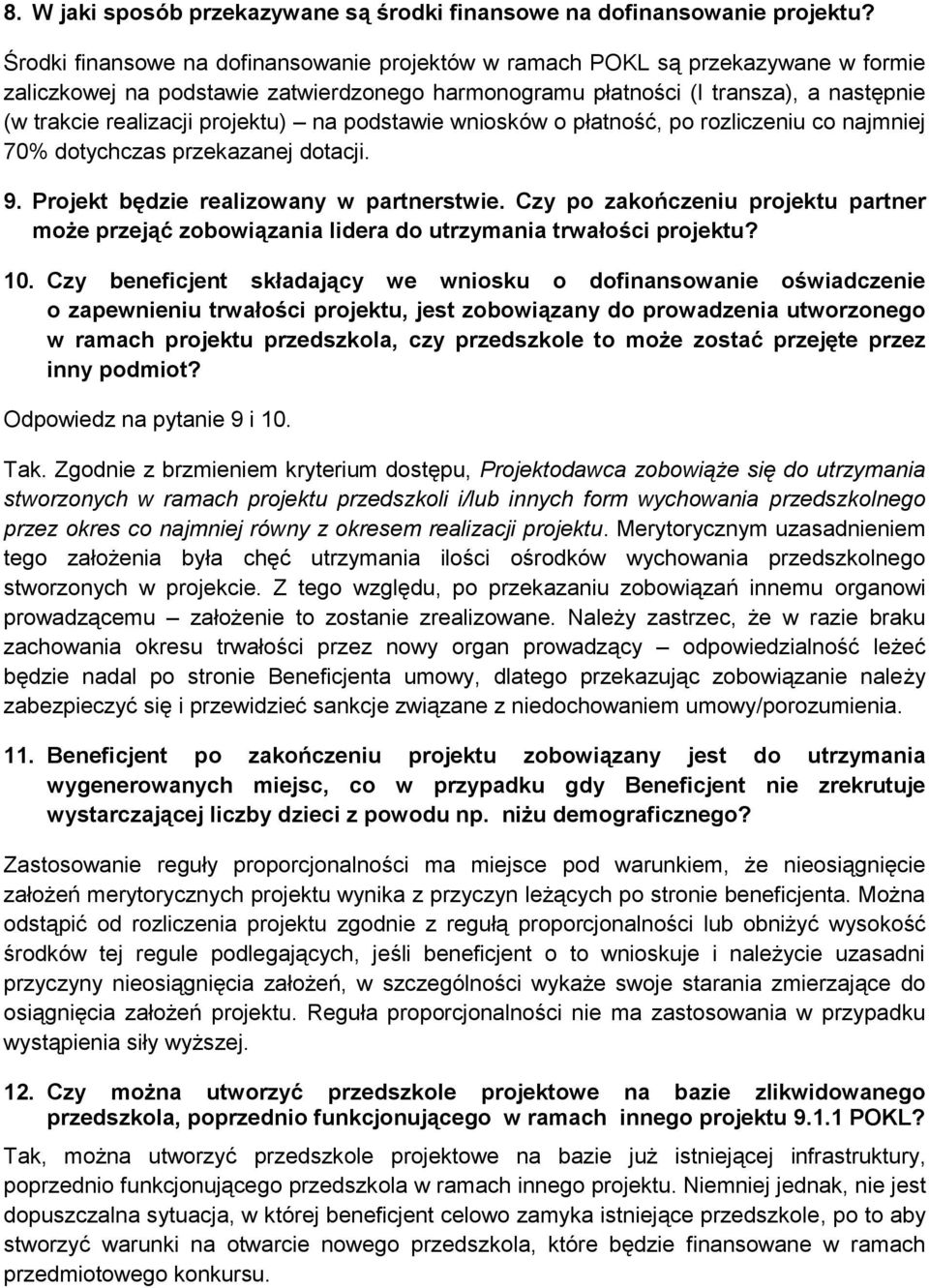 projektu) na podstawie wniosków o płatność, po rozliczeniu co najmniej 70% dotychczas przekazanej dotacji. 9. Projekt będzie realizowany w partnerstwie.