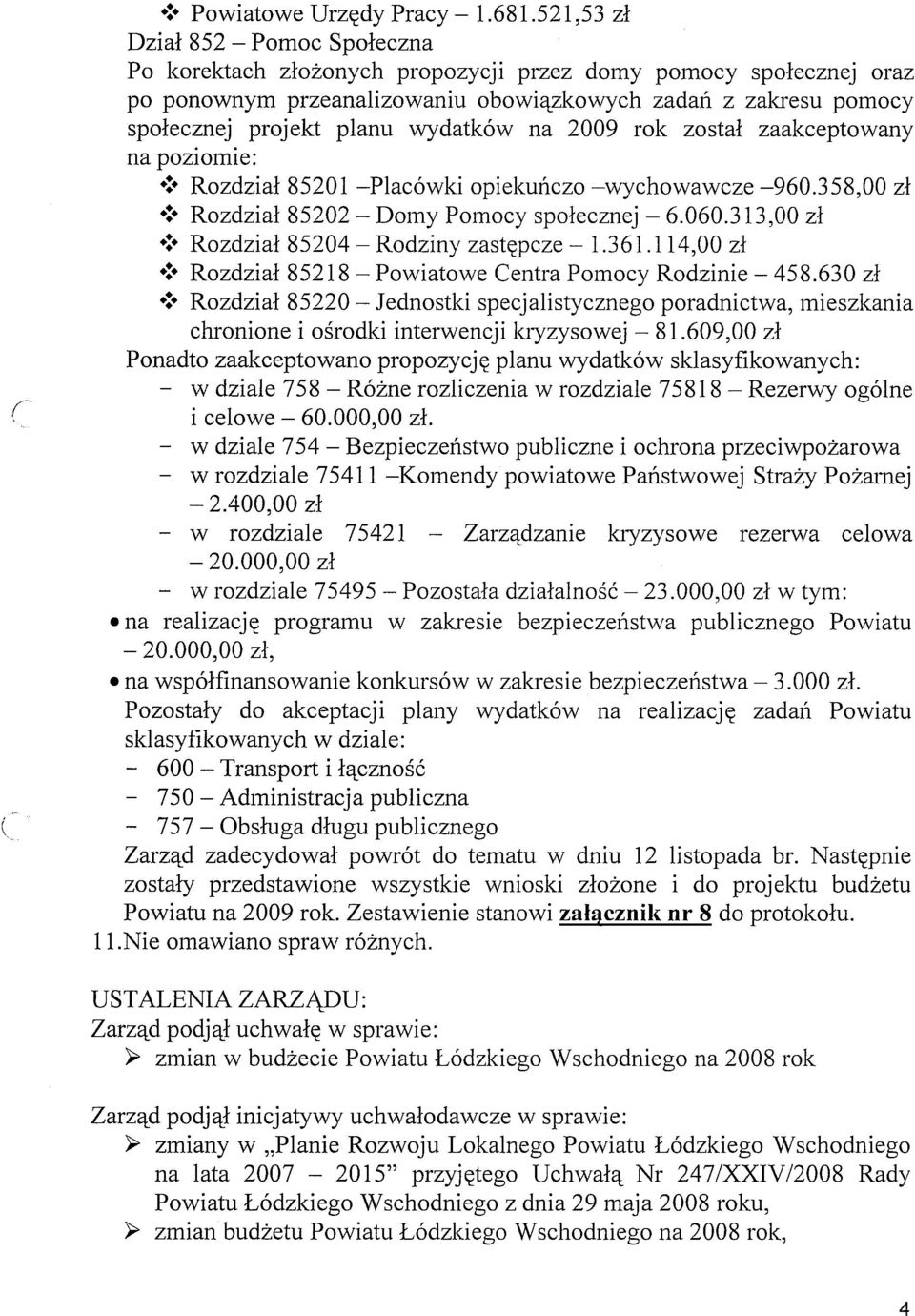 wydatków na 2009 rok został zaakceptowany na poziomie:.:. Rozdział 85201 -Placówki opiekuńczo -wychowawcze -960.358,00 zł.:. Rozdział 85202 - Domy Pomocy społecznej - 6.060.313,00 zł.:. Rozdział 85204 - Rodziny zastępcze - 1.