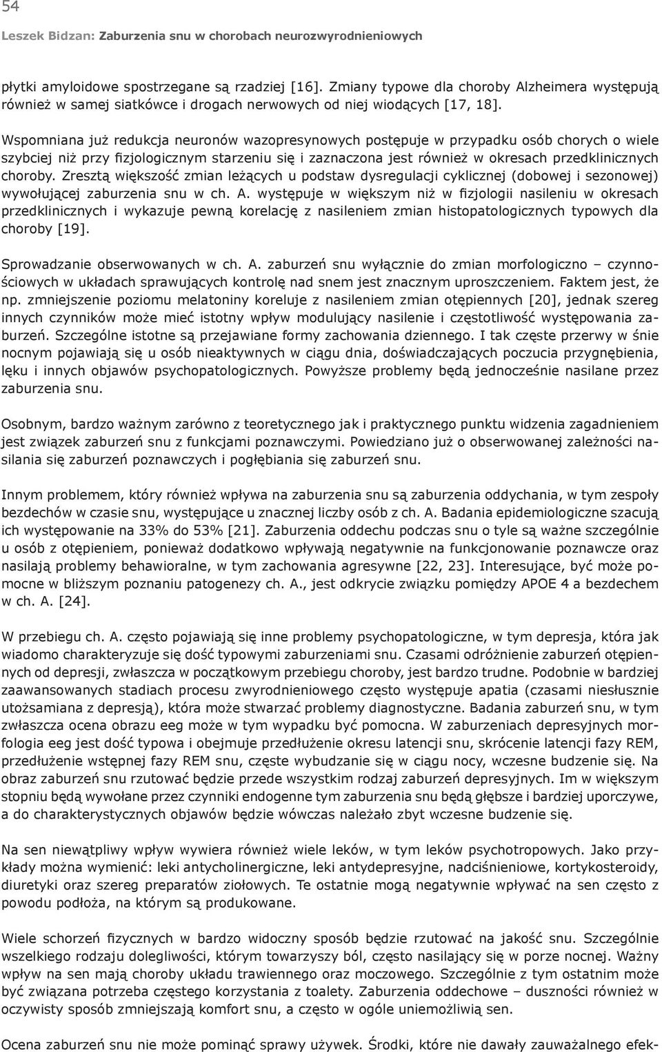 choroby. Zresztą większość zmian leżących u podstaw dysregulacji cyklicznej (dobowej i sezonowej) wywołującej zaburzenia snu w ch. A.