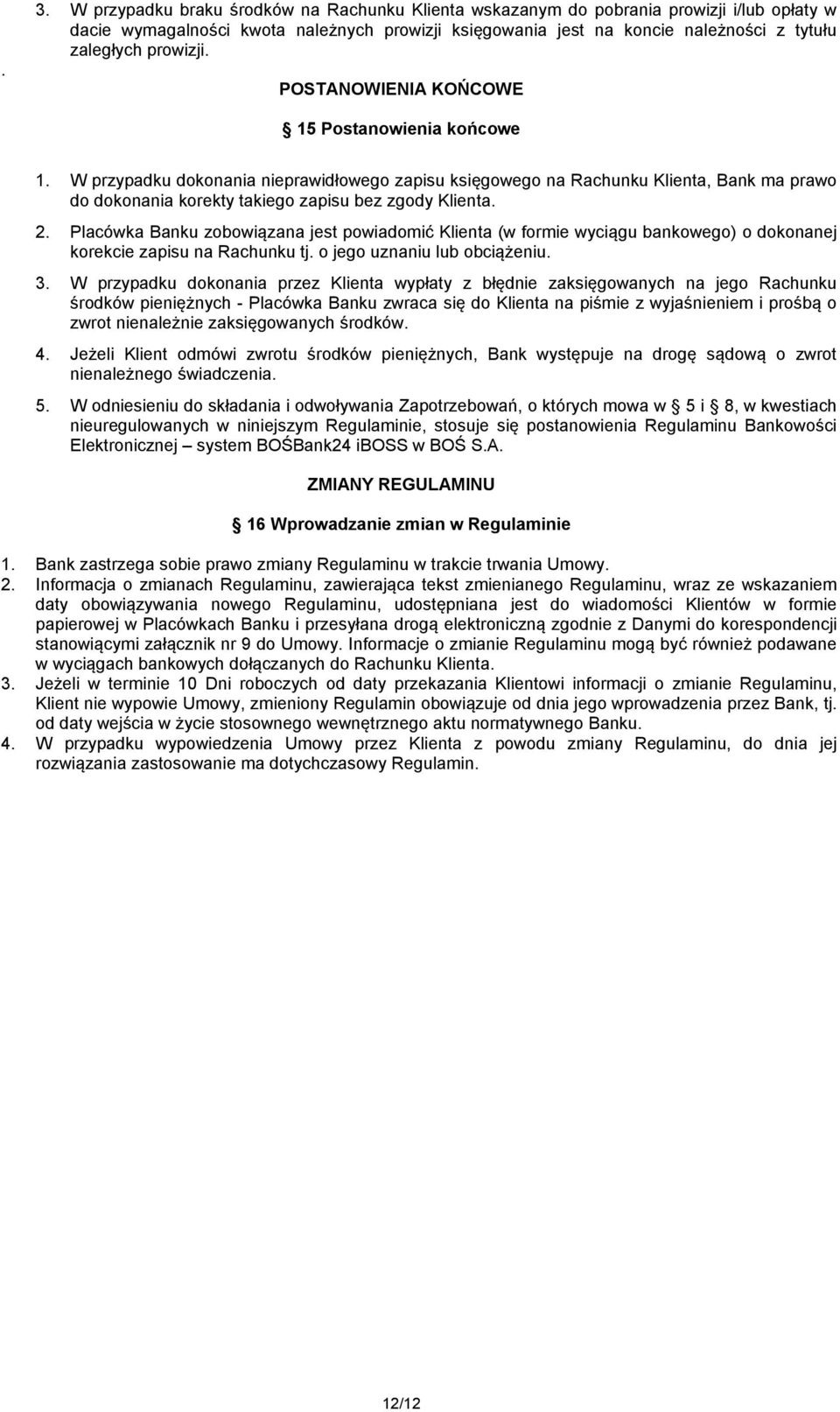 W przypadku dokonania nieprawidłowego zapisu księgowego na Rachunku Klienta, Bank ma prawo do dokonania korekty takiego zapisu bez zgody Klienta. 2.