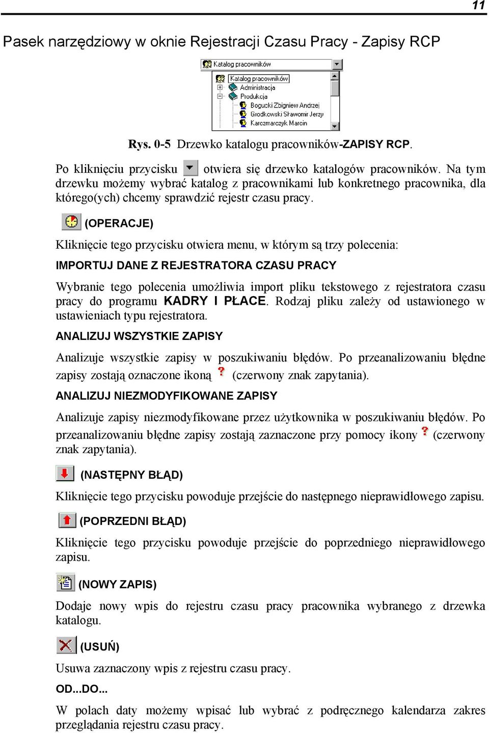 (OPERACJE) Kliknięcie tego przycisku otwiera menu, w którym są trzy polecenia: IMPORTUJ DANE Z REJESTRATORA CZASU PRACY Wybranie tego polecenia umożliwia import pliku tekstowego z rejestratora czasu
