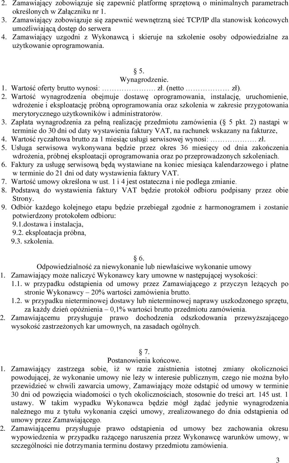 Zamawiający uzgodni z Wykonawcą i skieruje na szkolenie osoby odpowiedzialne za użytkowanie oprogramowania. 5. Wynagrodzenie. 1. Wartość oferty brutto wynosi:. zł. (netto zł). 2.