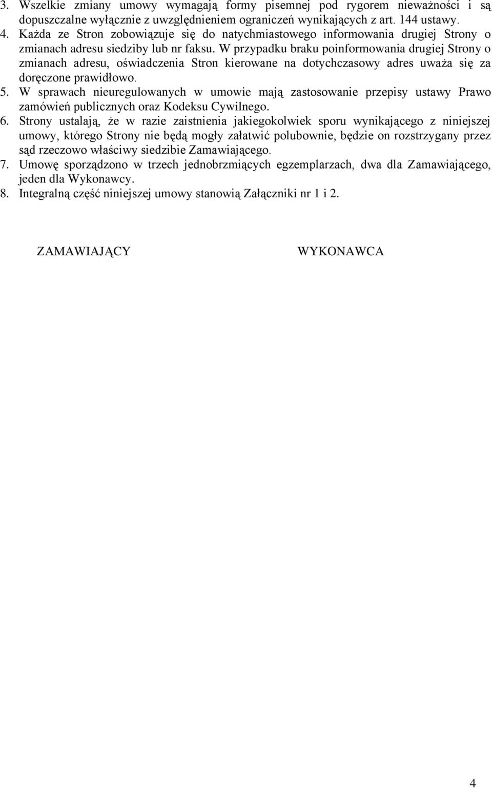 W przypadku braku poinformowania drugiej Strony o zmianach adresu, oświadczenia Stron kierowane na dotychczasowy adres uważa się za doręczone prawidłowo. 5.