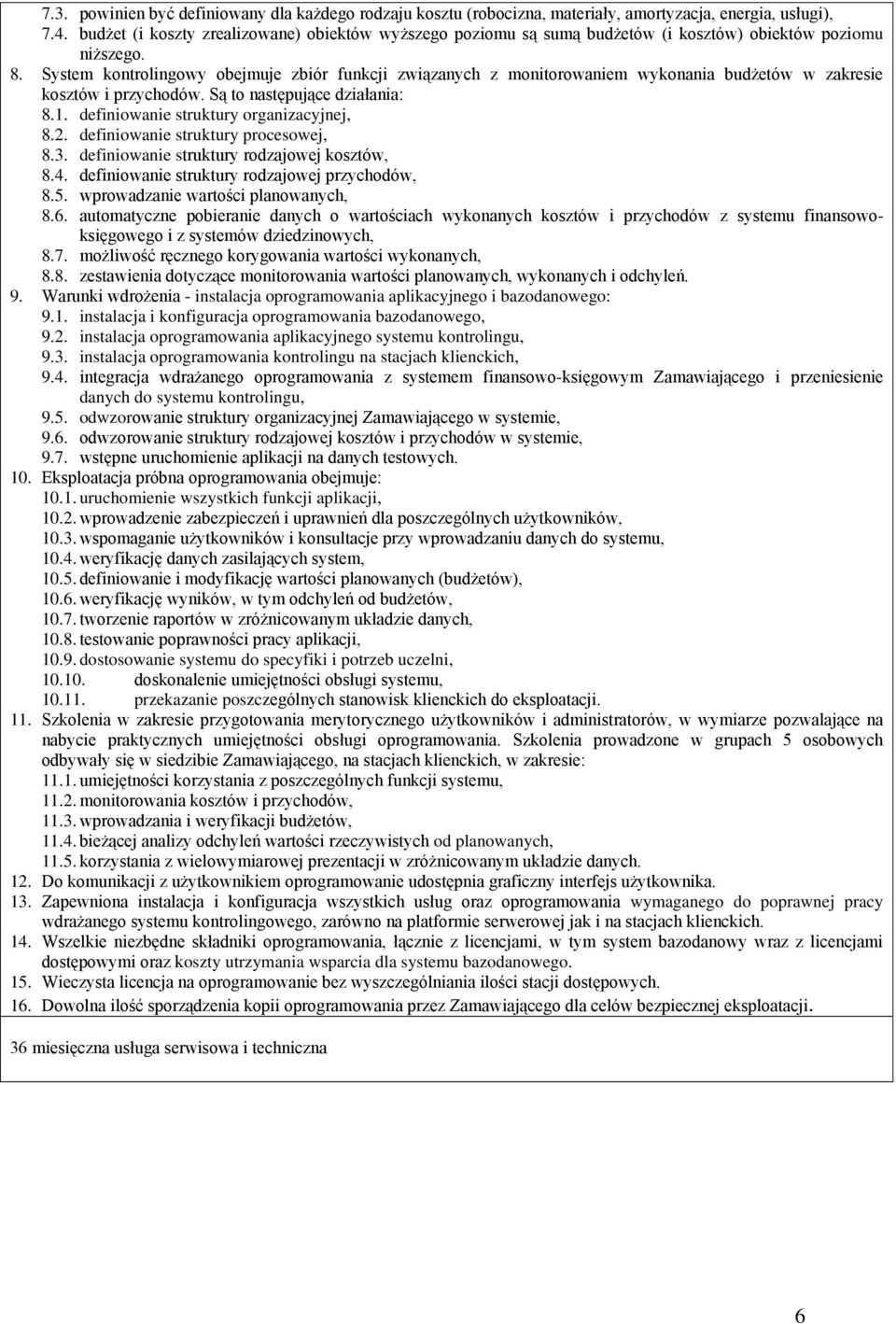 System kontrolingowy obejmuje zbiór funkcji związanych z monitorowaniem wykonania budżetów w zakresie kosztów i przychodów. Są to następujące działania: 8.1. definiowanie struktury organizacyjnej, 8.
