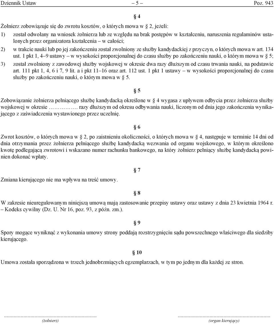 przez organizatora kształcenia w całości; 2) w trakcie nauki lub po jej zakończeniu został zwolniony ze służby kandydackiej z przyczyn, o których mowa w art. 134 ust.