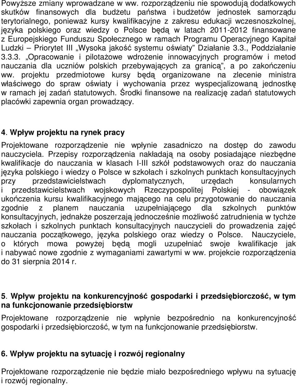 języka polskiego oraz wiedzy o Polsce będą w latach 2011-2012 finansowane z Europejskiego Funduszu Społecznego w ramach Programu Operacyjnego Kapitał Ludzki Priorytet III Wysoka jakość systemu