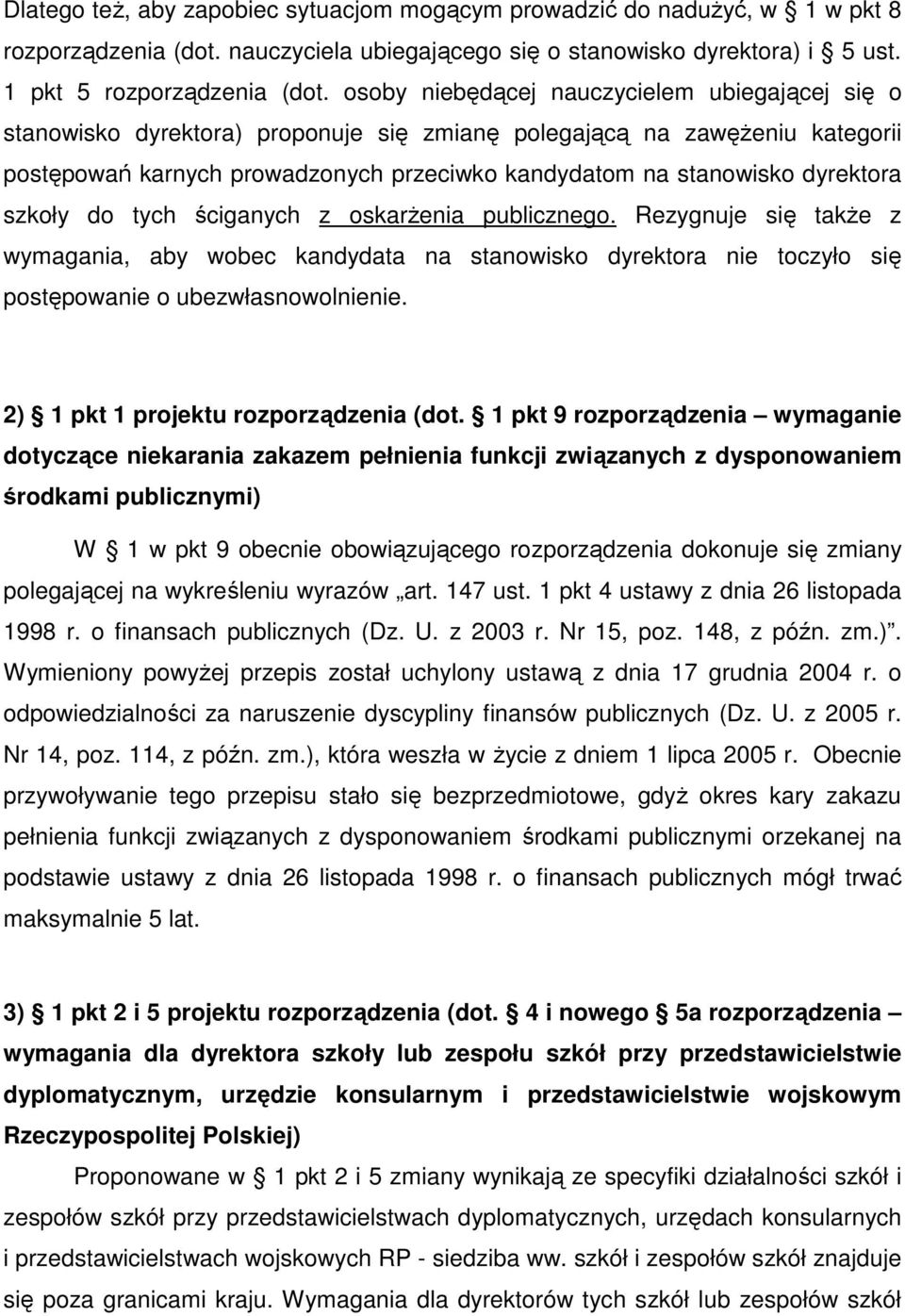 dyrektora szkoły do tych ściganych z oskarŝenia publicznego. Rezygnuje się takŝe z wymagania, aby wobec kandydata na stanowisko dyrektora nie toczyło się postępowanie o ubezwłasnowolnienie.