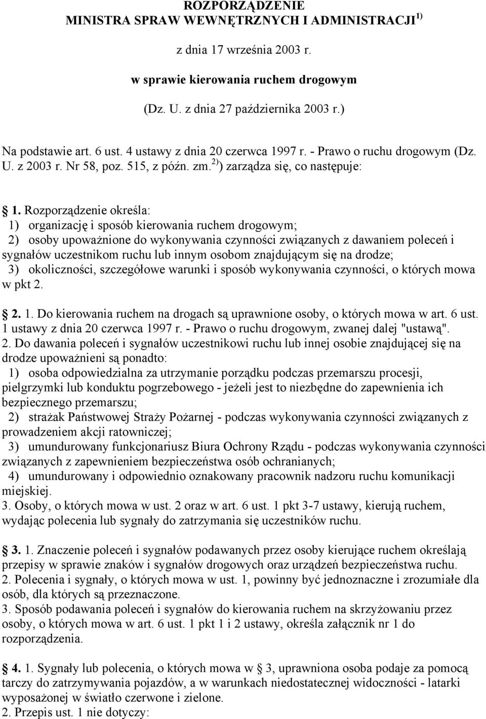 Rozporządzenie określa: 1) organizację i sposób kierowania ruchem drogowym; 2) osoby upoważnione do wykonywania czynności związanych z dawaniem poleceń i sygnałów uczestnikom ruchu lub innym osobom