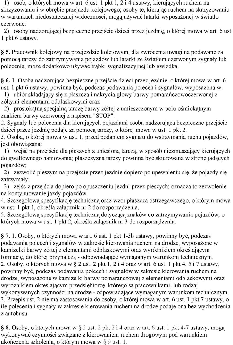 wyposażonej w światło czerwone; 2) osoby nadzorującej bezpieczne przejście dzieci przez jezdnię, o której mowa w art. 6 ust. 1 pkt 6 ustawy. 5.