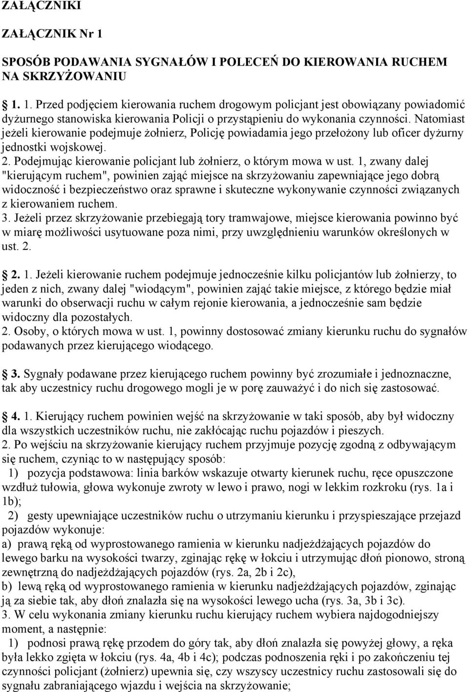 1, zwany dalej "kierującym ruchem", powinien zająć miejsce na skrzyżowaniu zapewniające jego dobrą widoczność i bezpieczeństwo oraz sprawne i skuteczne wykonywanie czynności związanych z kierowaniem