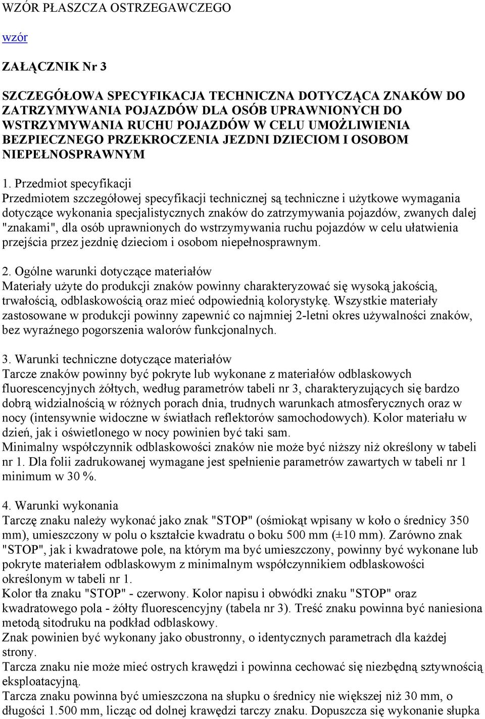 Przedmiot specyfikacji Przedmiotem szczegółowej specyfikacji technicznej są techniczne i użytkowe wymagania dotyczące wykonania specjalistycznych znaków do zatrzymywania pojazdów, zwanych dalej