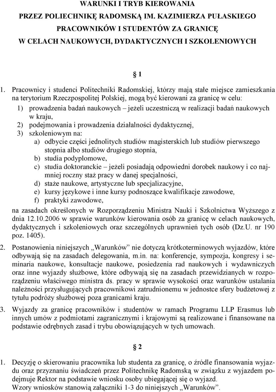 jeżeli uczestniczą w realizacji badań naukowych w kraju, 2) podejmowania i prowadzenia działalności dydaktycznej, 3) szkoleniowym na: a) odbycie części jednolitych studiów magisterskich lub studiów