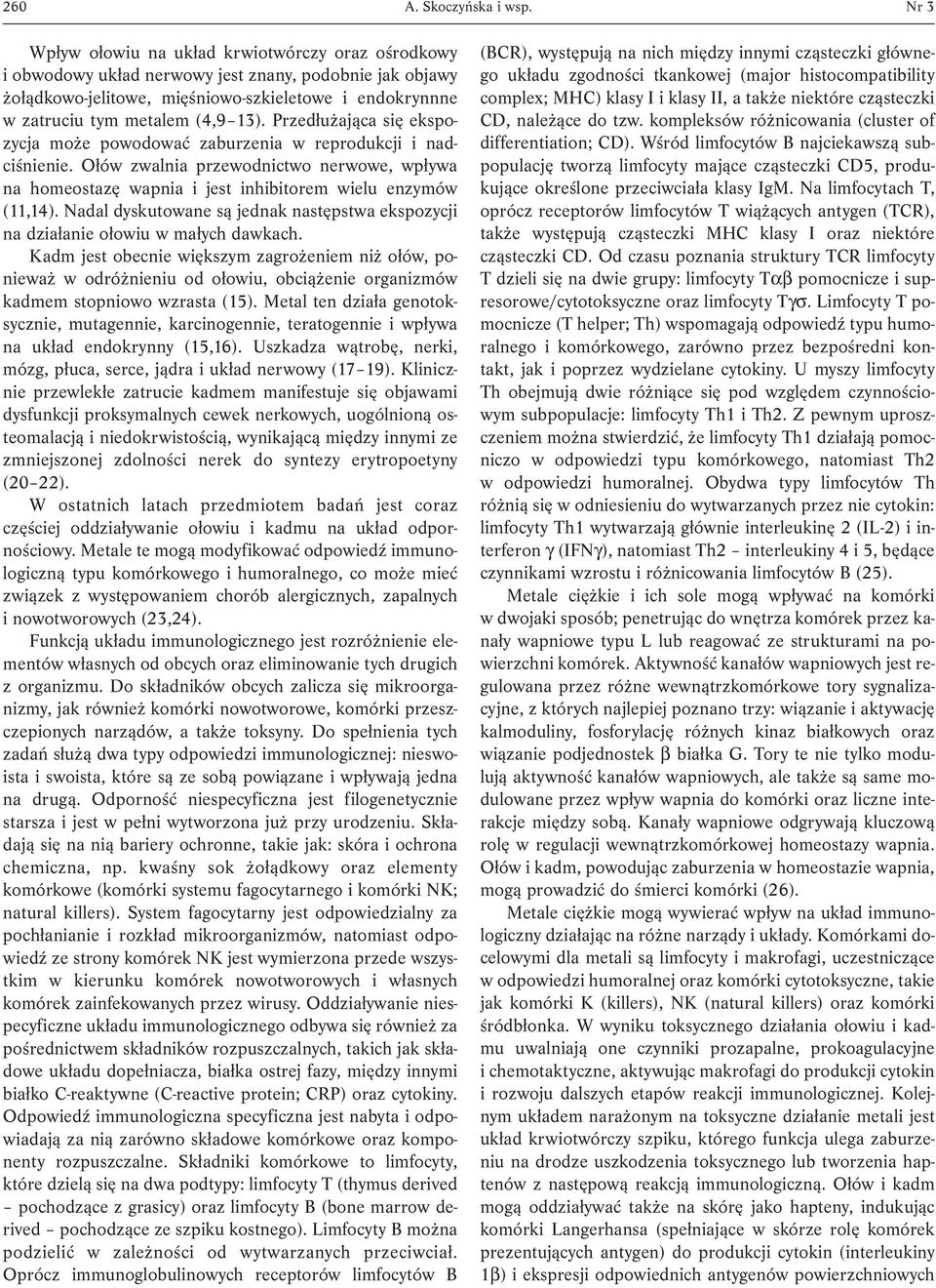 Przedłużająca się ekspozycja może powodować zaburzenia w reprodukcji i nadciśnienie. Ołów zwalnia przewodnictwo nerwowe, wpływa na homeostazę wapnia i jest inhibitorem wielu enzymów (11,14).