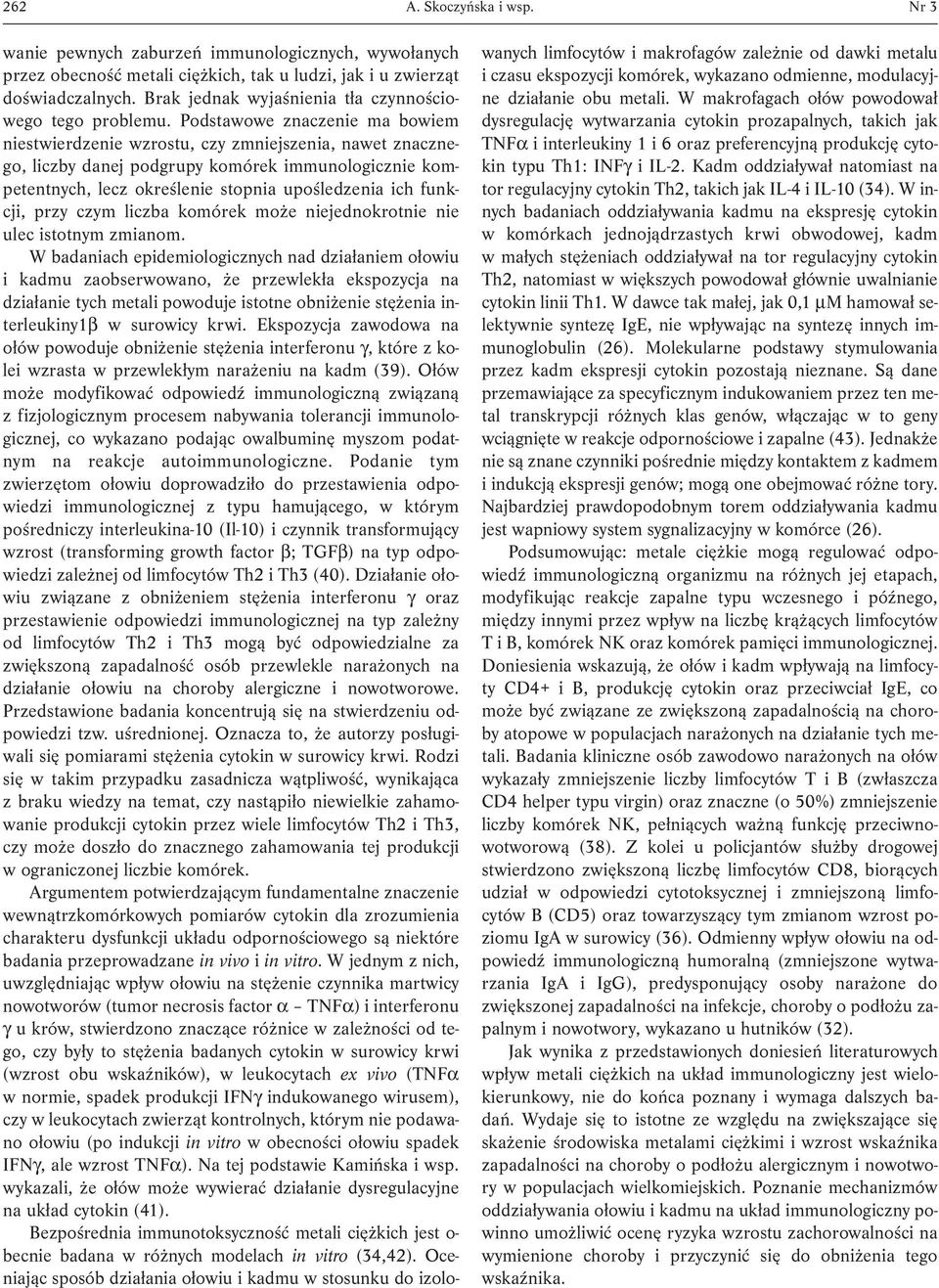 Podstawowe znaczenie ma bowiem niestwierdzenie wzrostu, czy zmniejszenia, nawet znacznego, liczby danej podgrupy komórek immunologicznie kompetentnych, lecz określenie stopnia upośledzenia ich