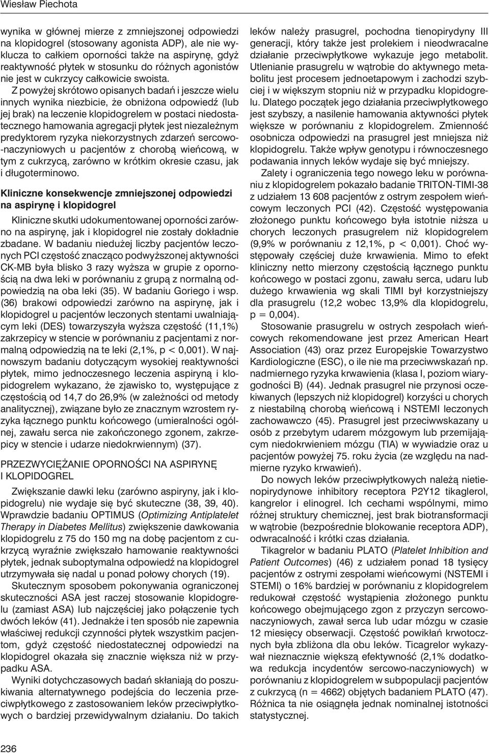 Z powyżej skrótowo opisanych badań i jeszcze wielu innych wynika niezbicie, że obniżona odpowiedź (lub jej brak) na leczenie klopidogrelem w postaci niedostatecznego hamowania agregacji płytek jest