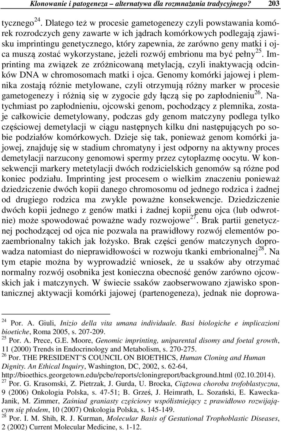 ojca muszą zostać wykorzystane, jeżeli rozwój embrionu ma być pełny 25. Imprinting ma związek ze zróżnicowaną metylacją, czyli inaktywacją odcinków DNA w chromosomach matki i ojca.