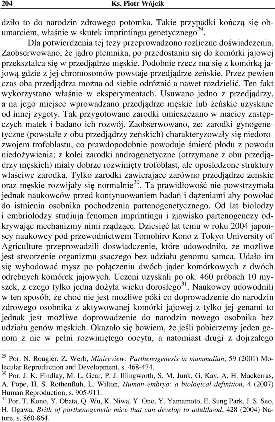 Podobnie rzecz ma się z komórką jajową gdzie z jej chromosomów powstaje przedjądrze żeńskie. Przez pewien czas oba przedjądrza można od siebie odróżnić a nawet rozdzielić.