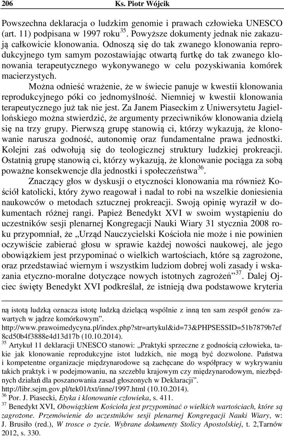Można odnieść wrażenie, że w świecie panuje w kwestii klonowania reprodukcyjnego póki co jednomyślność. Niemniej w kwestii klonowania terapeutycznego już tak nie jest.