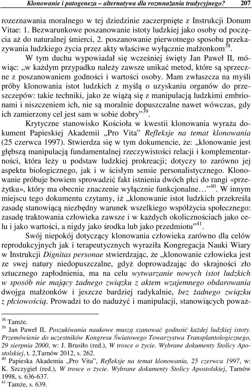 W tym duchu wypowiadał się wcześniej święty Jan Paweł II, mówiąc: w każdym przypadku należy zawsze unikać metod, które są sprzeczne z poszanowaniem godności i wartości osoby.