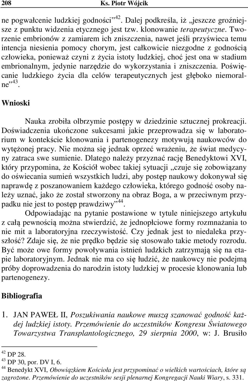 choć jest ona w stadium embrionalnym, jedynie narzędzie do wykorzystania i zniszczenia. Poświęcanie ludzkiego życia dla celów terapeutycznych jest głęboko niemoralne 43.
