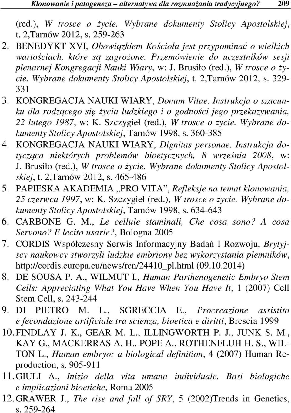 ), W trosce o życie. Wybrane dokumenty Stolicy Apostolskiej, t. 2,Tarnów 2012, s. 329-331 3. KONGREGACJA NAUKI WIARY, Donum Vitae.