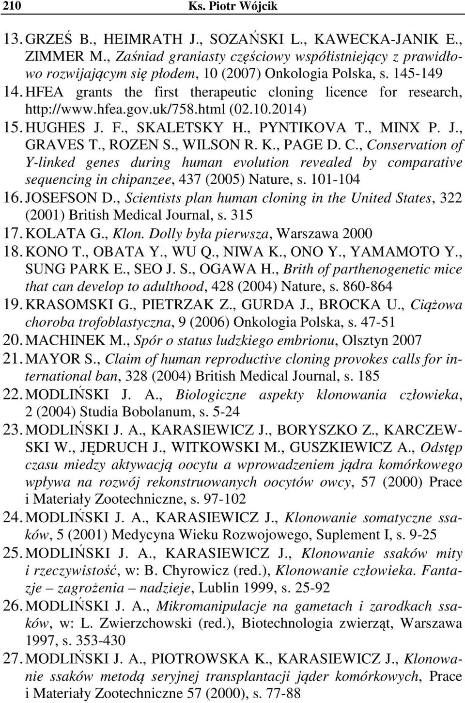 , PAGE D. C., Conservation of Y-linked genes during human evolution revealed by comparative sequencing in chipanzee, 437 (2005) Nature, s. 101-104 16. JOSEFSON D.