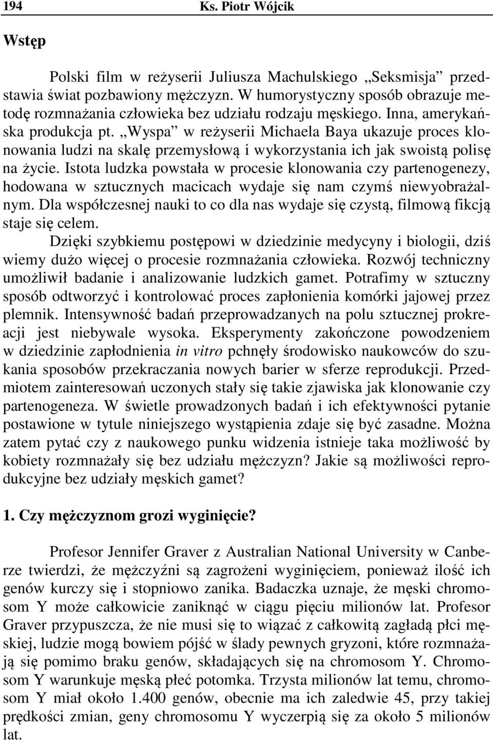 Istota ludzka powstała w procesie klonowania czy partenogenezy, hodowana w sztucznych macicach wydaje się nam czymś niewyobrażalnym.