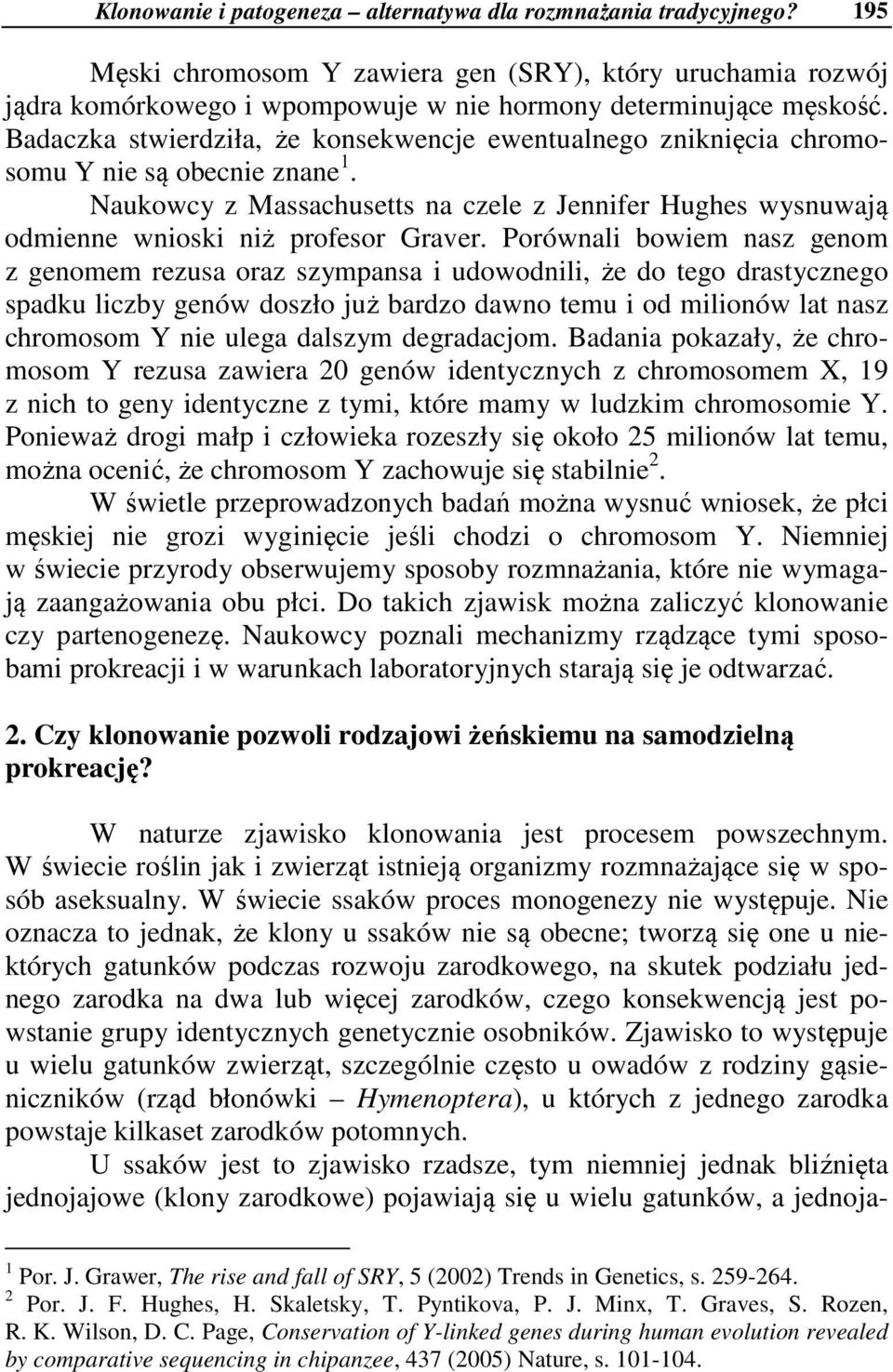 Porównali bowiem nasz genom z genomem rezusa oraz szympansa i udowodnili, że do tego drastycznego spadku liczby genów doszło już bardzo dawno temu i od milionów lat nasz chromosom Y nie ulega dalszym