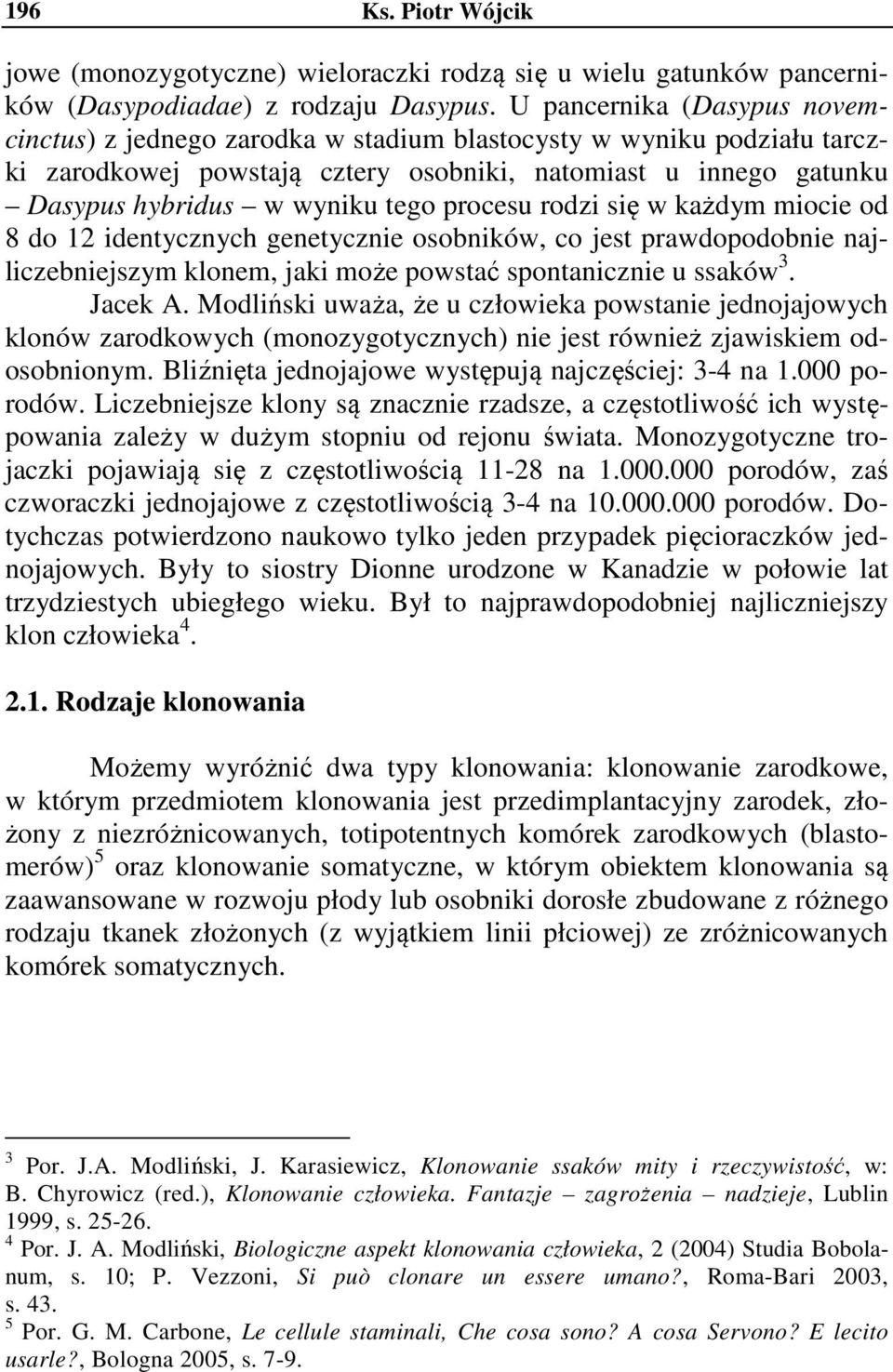 procesu rodzi się w każdym miocie od 8 do 12 identycznych genetycznie osobników, co jest prawdopodobnie najliczebniejszym klonem, jaki może powstać spontanicznie u ssaków 3. Jacek A.
