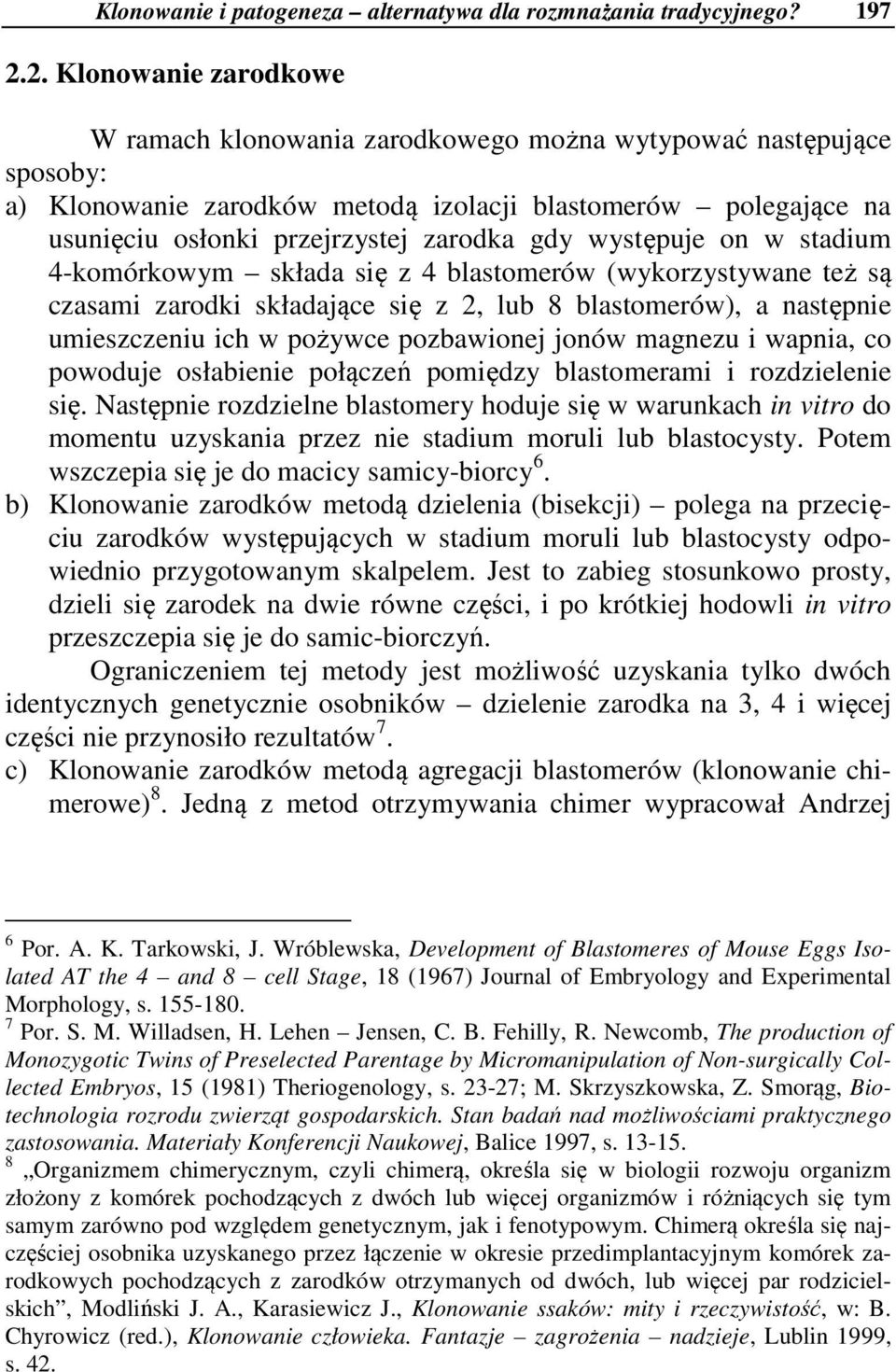 gdy występuje on w stadium 4-komórkowym składa się z 4 blastomerów (wykorzystywane też są czasami zarodki składające się z 2, lub 8 blastomerów), a następnie umieszczeniu ich w pożywce pozbawionej