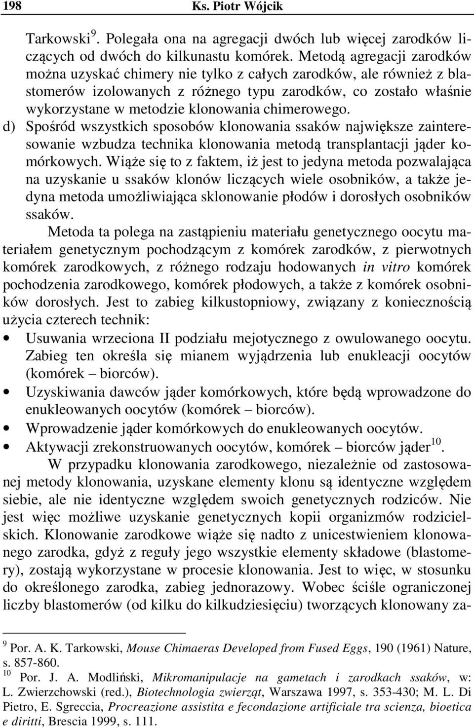 chimerowego. d) Spośród wszystkich sposobów klonowania ssaków największe zainteresowanie wzbudza technika klonowania metodą transplantacji jąder komórkowych.