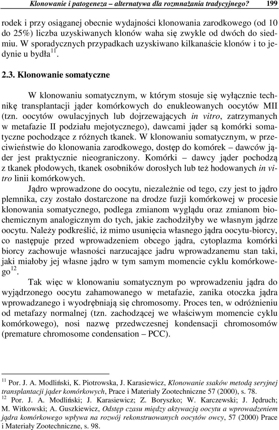 W sporadycznych przypadkach uzyskiwano kilkanaście klonów i to jedynie u bydła 11. 2.3.