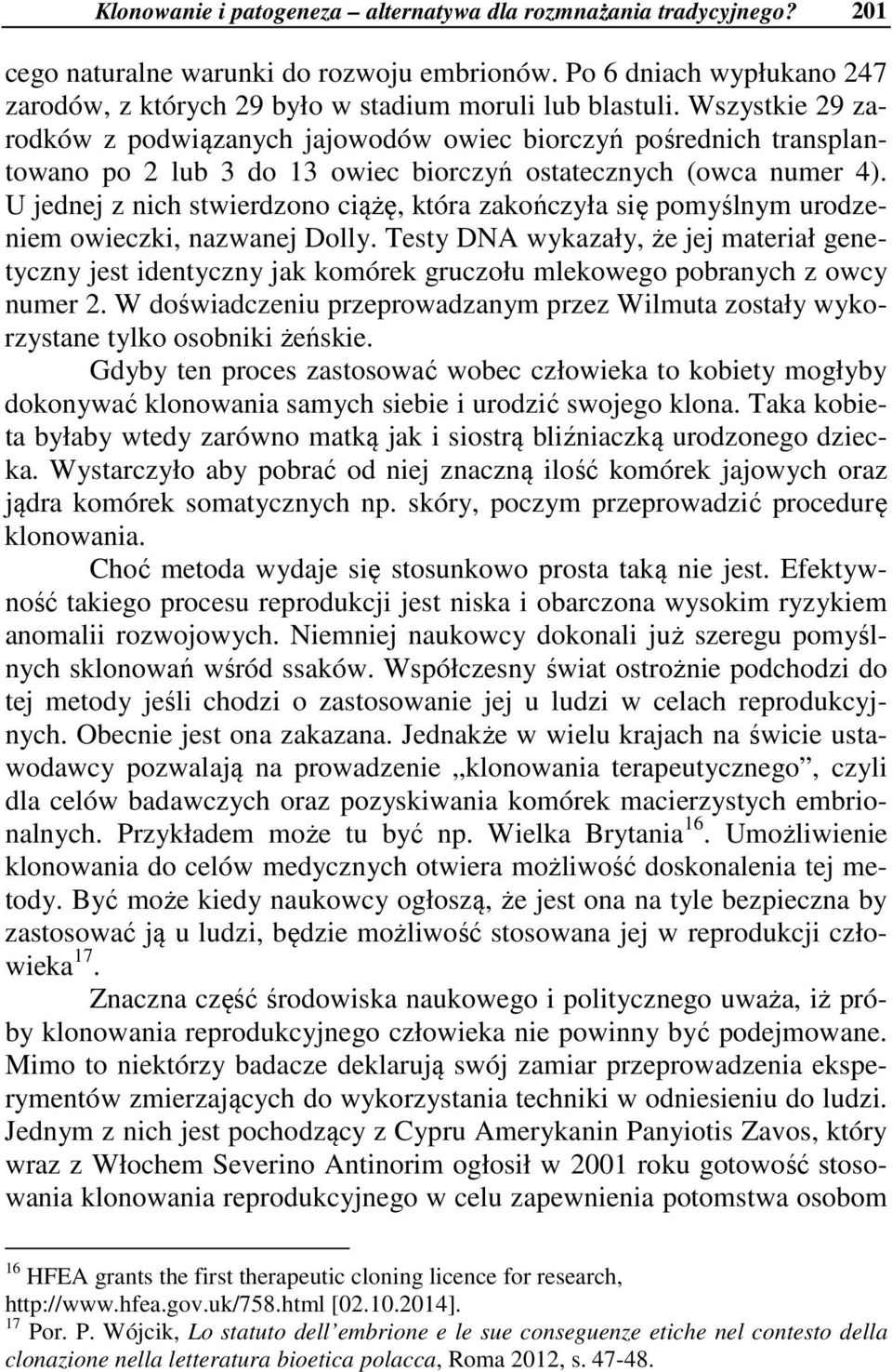 U jednej z nich stwierdzono ciążę, która zakończyła się pomyślnym urodzeniem owieczki, nazwanej Dolly.