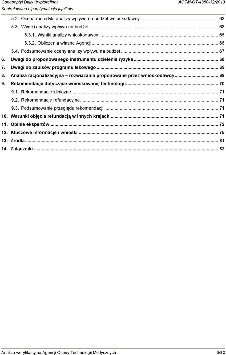 Analiza racjonalizacyjna rozwiązania proponowane przez wnioskodawcę... 69 9. Rekomendacje dotyczące wnioskowanej technologii... 70 9.1. Rekomendacje kliniczne... 71 9.2. Rekomendacje refundacyjne.