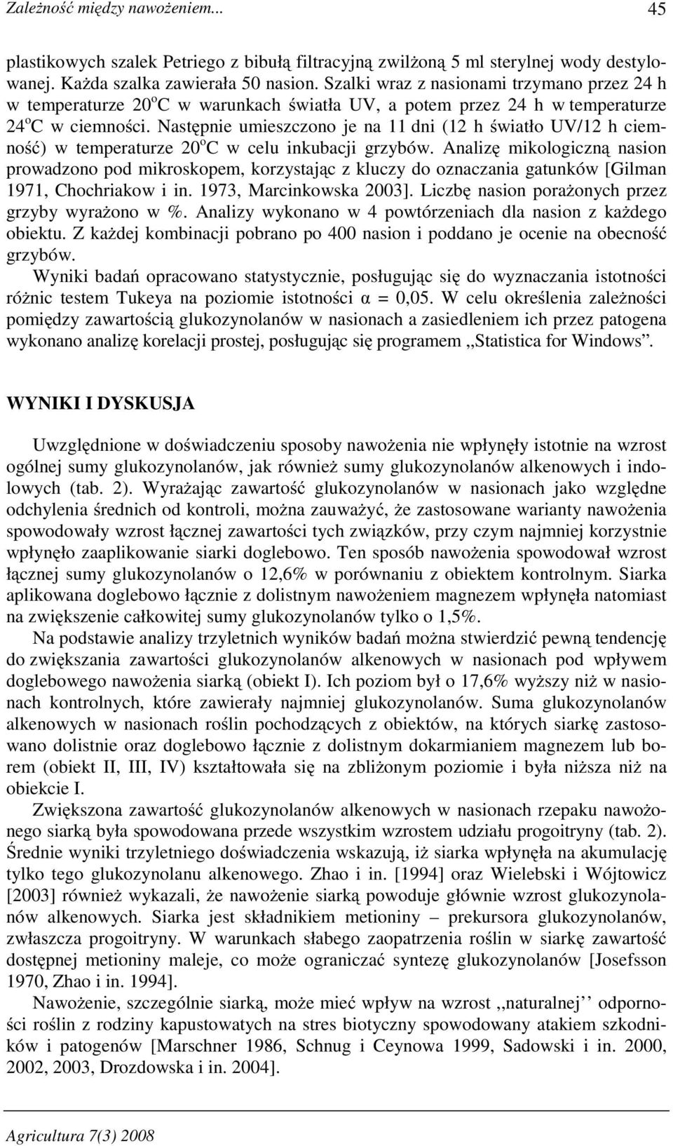 Nast pnie umieszczono je na 11 dni (12 h wiatło UV/12 h ciemno ) w temperaturze 20 o C w celu inkubacji grzybów.