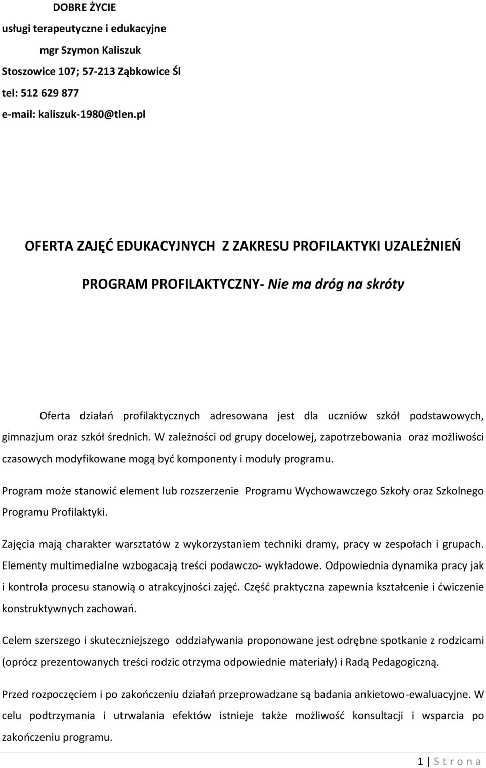 oraz szkół średnich. W zależności od grupy docelowej, zapotrzebowania oraz możliwości czasowych modyfikowane mogą być komponenty i moduły programu.