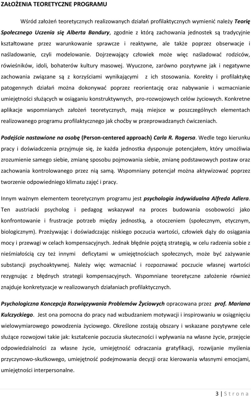 Dojrzewający człowiek może więc naśladować rodziców, rówieśników, idoli, bohaterów kultury masowej.